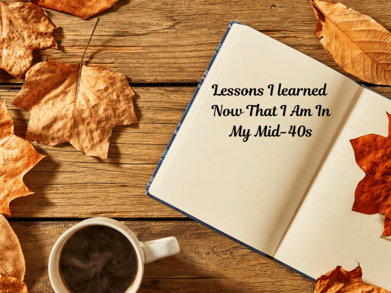Capsule Number 15: Lessons I Learned Now That I am In My Mid-&nbsp;40s